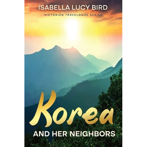 Korea and Her Neighbors: Victorian Travelogue Series (Annotated)