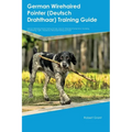 German Wirehaired Pointer (Deutsch Drahthaar) Training Guide German Wirehaired Pointer Training Includes: German Wirehaired Pointer Tricks, Socializin
