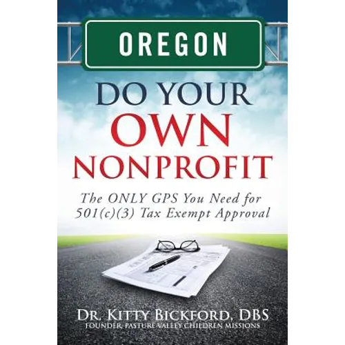 Oregon Do Your Own Nonprofit: The ONLY GPS You Need for 501c3 Tax Exempt Approval