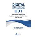 Digital Inside Out: How Digital Leaders Drive Customer-Centered Transformation from the Core