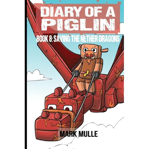 Diary of a Piglin Book 8: Saving the Nether Dragons