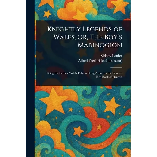 Knightly Legends of Wales; or, The Boy's Mabinogion