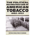 The Political Reconstruction of American Tobacco, 1862-1933