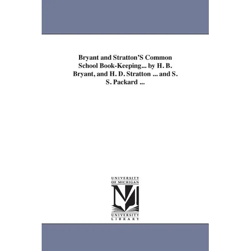 Bryant and Stratton'S Common School Book-Keeping... by H. B. Bryant, and H. D. Stratton ... and S. S. Packard ...