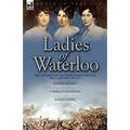 Ladies of Waterloo: The Experiences of Three Women During the Campaign of 1815