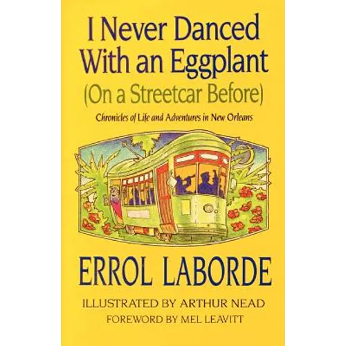 I Never Danced with an Eggplant (on a Streetcar Before): Chronicles of Life and Adventures in New Orleans