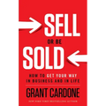 Sell or Be Sold: How to Get Your Way in Business and in Life