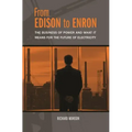 From Edison to Enron: The Business of Power and What It Means for the Future of Electricity