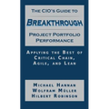 The CIO's Guide to Breakthrough Project Portfolio Performance: Applying the Best of Critical Chain, Agile, and Lean