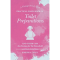 Practical Hand-Book of Toilet Preparations and their Uses also Recipes for the Household