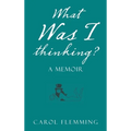 What Was I Thinking?: A Memoir