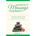 Perfect Massage Therapy: The Best Massage Tips You Wish You Knew