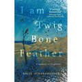 I Am Twig, Bone, Feather: a memoir in fragments