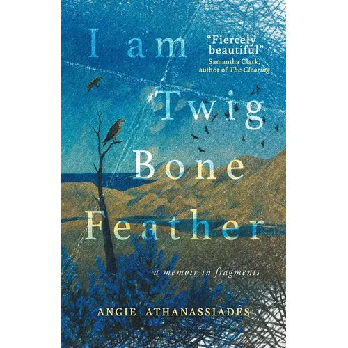 I Am Twig, Bone, Feather: a memoir in fragments