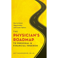 The Physician's Roadmap to Personal and Financial Freedom: How to Unlock Opportunities and Create Options