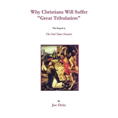 Why Christians Will Suffer "Great Tribulation": The Sequel to The End Times Passover