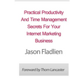 Practical Productivity And Time Management: Secrets For Your Internet Marketing Business