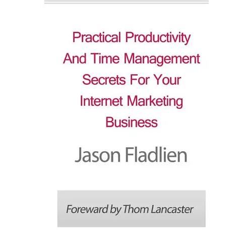 Practical Productivity And Time Management: Secrets For Your Internet Marketing Business