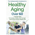 The Indispensable Guidebook To Healthy Aging Over 60