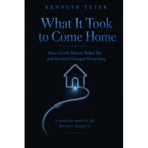 What It Took to Come Home: How Covid Almost Killed Me, and Survival Changed Everything