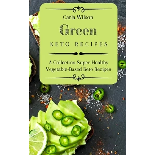 Green Keto Recipes: A Collection Super Healthy Vegetable-Based Keto Recipes