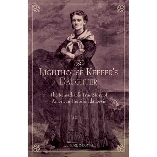 The Lighthouse Keeper's Daughter: The Remarkable True Story Of American Heroine Ida Lewis