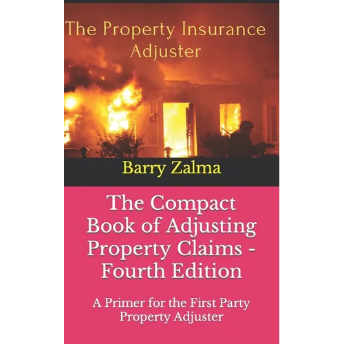 The Compact Book of Adjusting Property Claims - Fourth Edition: A Primer for the First Party Property Adjuster