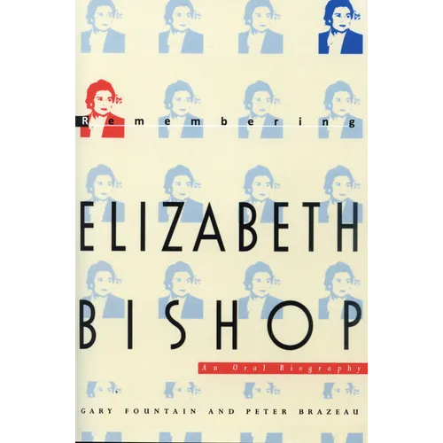 Remembering Elizabeth Bishop: An Oral Biography