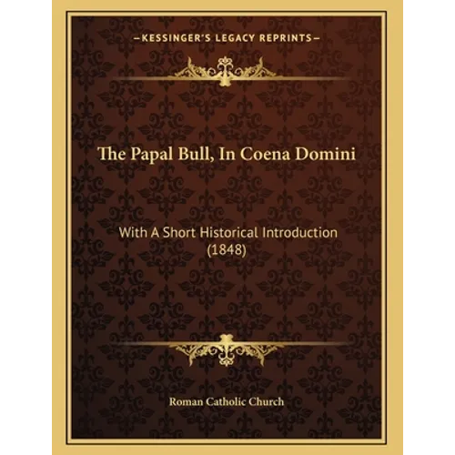 The Papal Bull, In Coena Domini: With A Short Historical Introduction (1848)