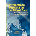 International Relations in Southeast Asia: Between Bilateralism and Multilateralism