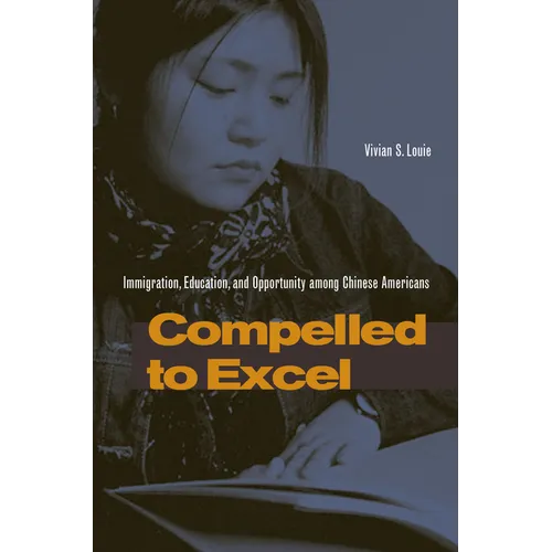 Compelled to Excel: Immigration, Education, and Opportunity Among Chinese Americans