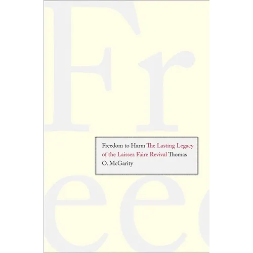 Freedom to Harm: The Lasting Legacy of the Laissez Faire Revival