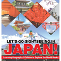 Let's Go Sightseeing in Japan! Learning Geography Children's Explore the World Books