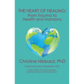 The Heart of Healing: From Trauma to Health and Harmony