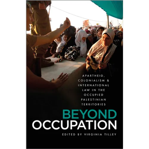 Beyond Occupation: Apartheid, Colonialism and International Law in the Occupied Palestinian Territories