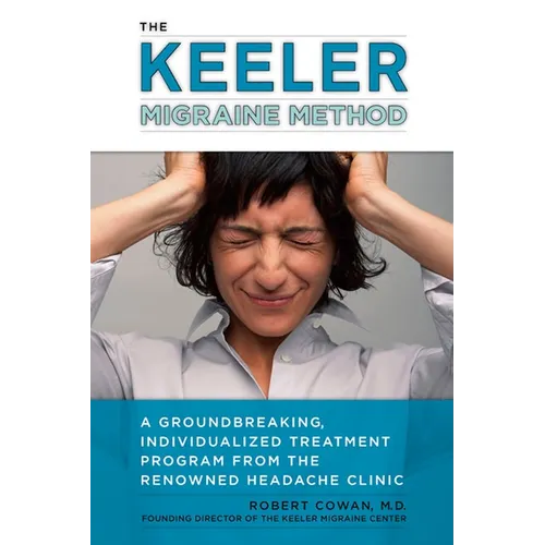 The Keeler Migraine Method: A Groundbreaking, Individualized Treatment Program from the Renowned Headache Clinic
