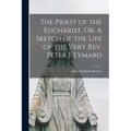 The Priest of the Eucharist, Or, A Sketch of the Life of the Very Rev. Peter J. Eymard