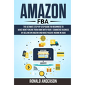 Amazon FBA: The Ultimate Step-by-Step Guide for Beginners to Make Money Online From Home with Your E-Commerce Business by Selling