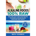 Alkaline Foods: 100% Raw!: Easy and Tasty Raw Food Recipes Including Alkaline Salads, Smoothies and Treats!