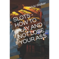 Slots - How to Play and Not Lose Your A$$