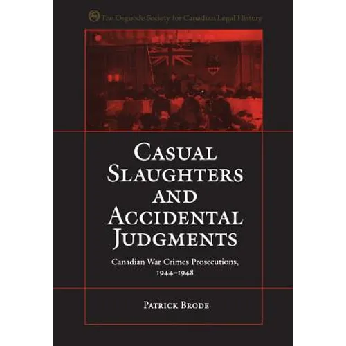 Casual Slaughters and Accidental Judgments: Canadian War Crimes Prosecutions, 1944-1948