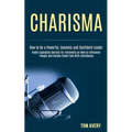 Charisma: Public Speaking Secrets for Introverts on How to Influence People and Handle Small Talk With Confidence (How to Be a Powerful, Dynamic and C