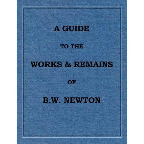 A Guide to the works and remains of Benjamin Wills Newton