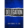 Delegation: A Comprehensive Business Management & Leadership Guide of How to Delegate & Outsource to Create Your Team That Actuall