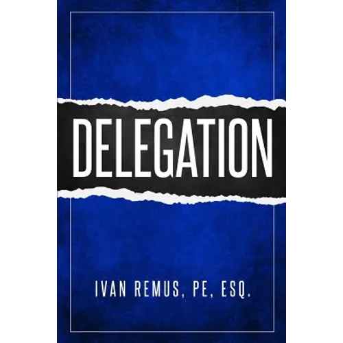 Delegation: A Comprehensive Business Management & Leadership Guide of How to Delegate & Outsource to Create Your Team That Actuall