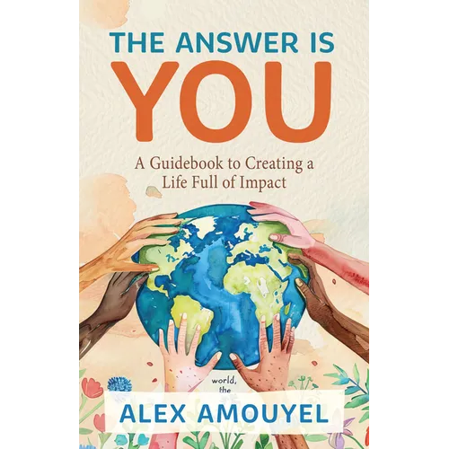 The Answer Is You: A Guidebook to Creating a Life Full of Impact (Leadership Book, Change the Way You Think)