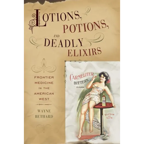 Lotions, Potions, and Deadly Elixirs: Frontier Medicine in the American West