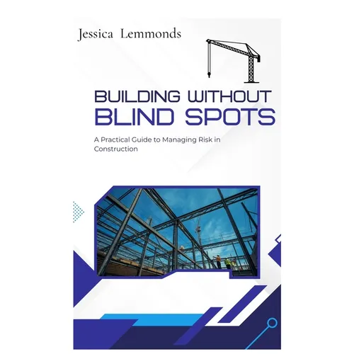 Building Without Blind Spots: A Practical Guide to Managing Risk in Construction