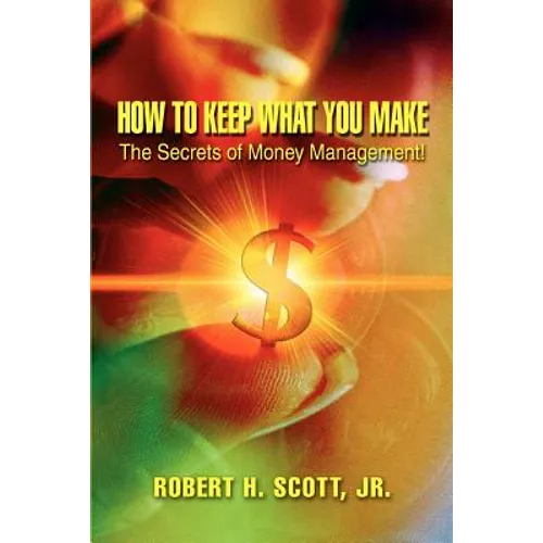 How to Keep What You Make: The Secrets of Money Management!