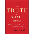The Truth in Small Doses: Why We're Losing the War on Cancer - And How to Win It